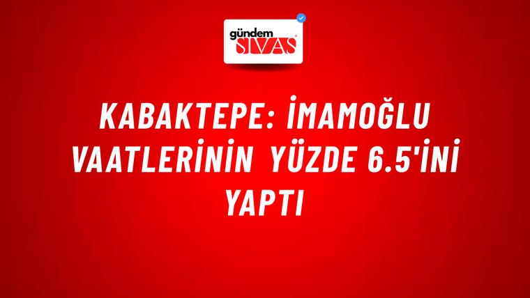 Kabaktepe: İmamoğlu vaatlerinin yüzde 6.5'ini yaptı