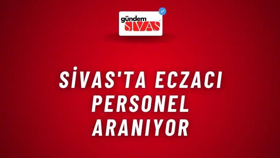 Sivas'ta Eczacı Personel Aranıyor