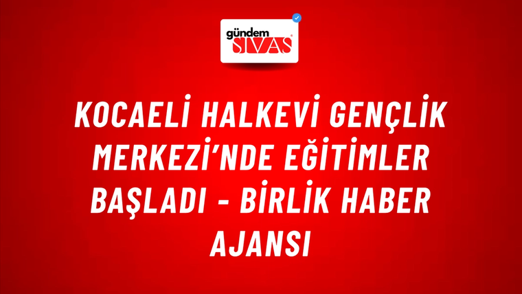 Kocaeli Halkevi Gençlik Merkezi’nde eğitimler başladı - Birlik Haber Ajansı