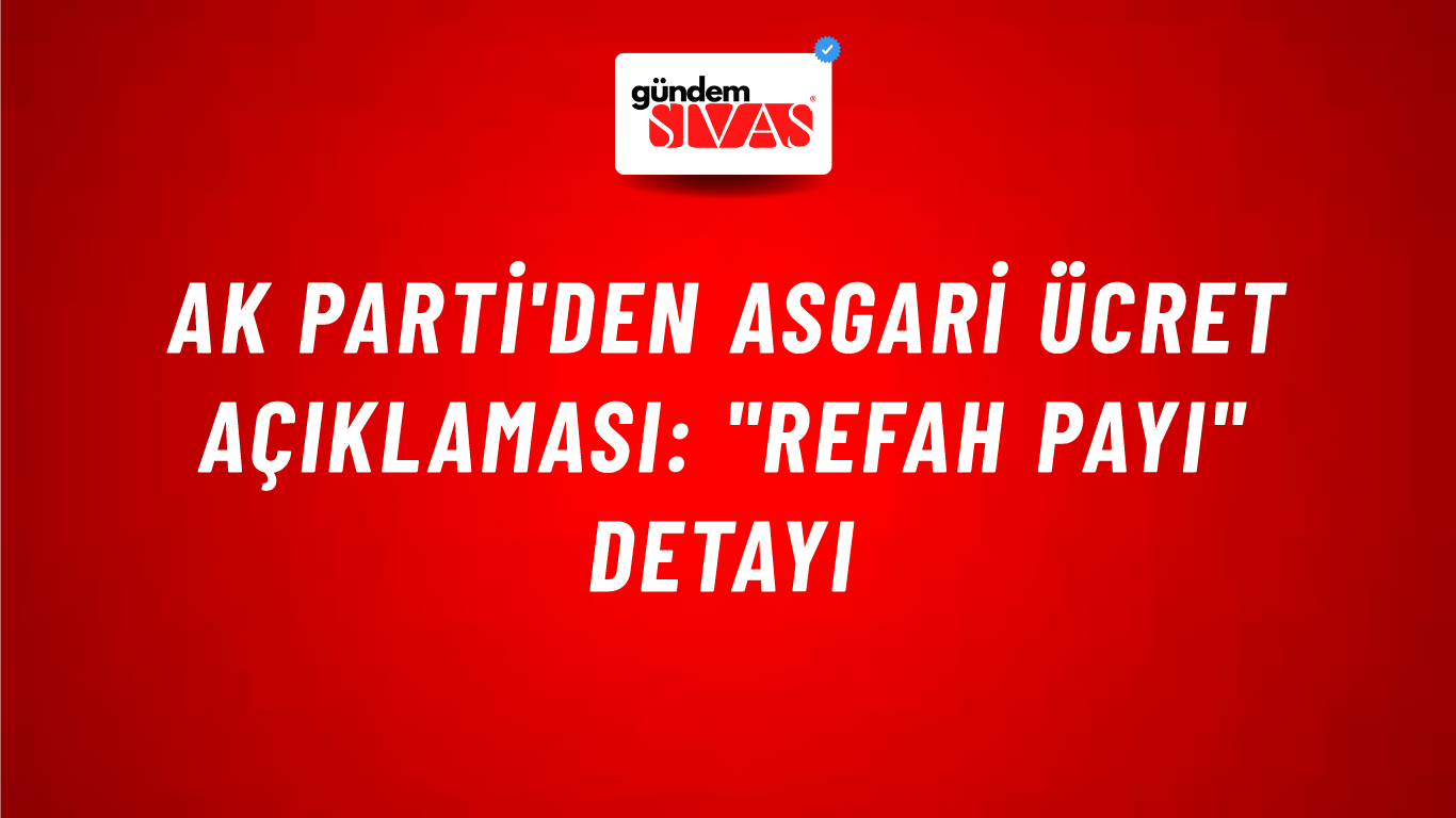 AK Parti'den asgari ücret açıklaması: "Refah payı" detayı