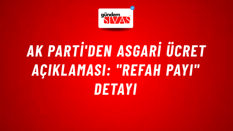 AK Parti'den asgari ücret açıklaması: "Refah payı" detayı