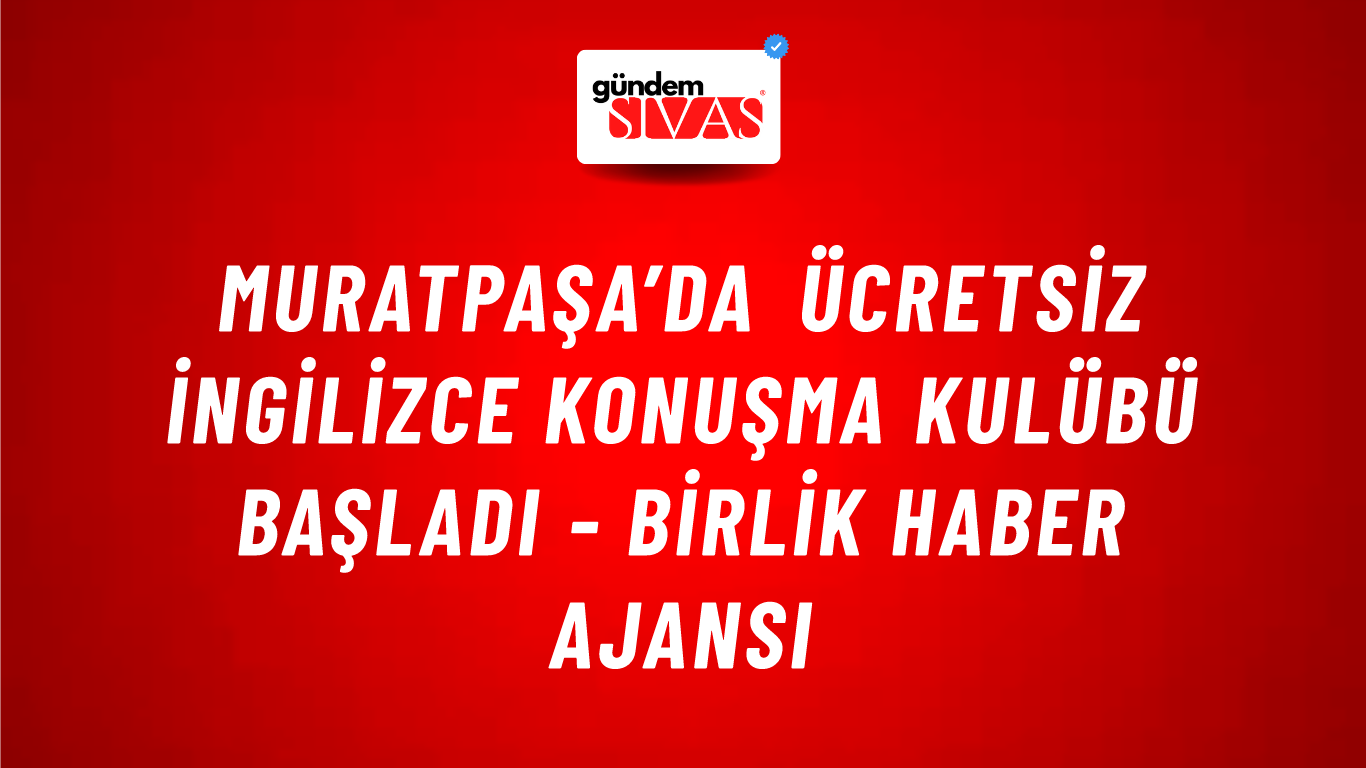 Muratpaşa’da ücretsiz İngilizce konuşma kulübü başladı - Birlik Haber Ajansı