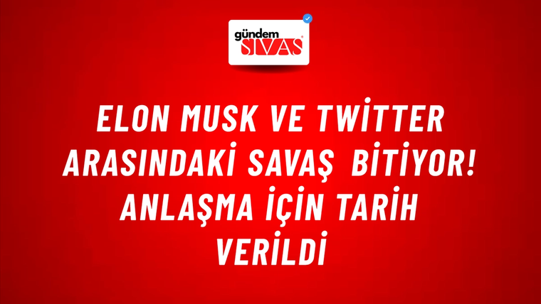 Elon Musk ve Twitter arasındaki savaş bitiyor! Anlaşma için tarih verildi