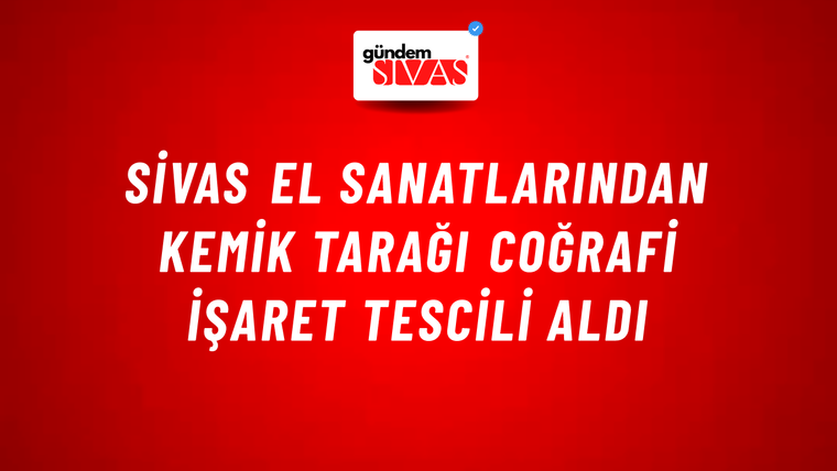 Sivas El Sanatlarından Kemik Tarağı Coğrafi İşaret Tescili Aldı