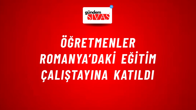 Öğretmenler Romanya’daki Eğitim Çalıştayına Katıldı