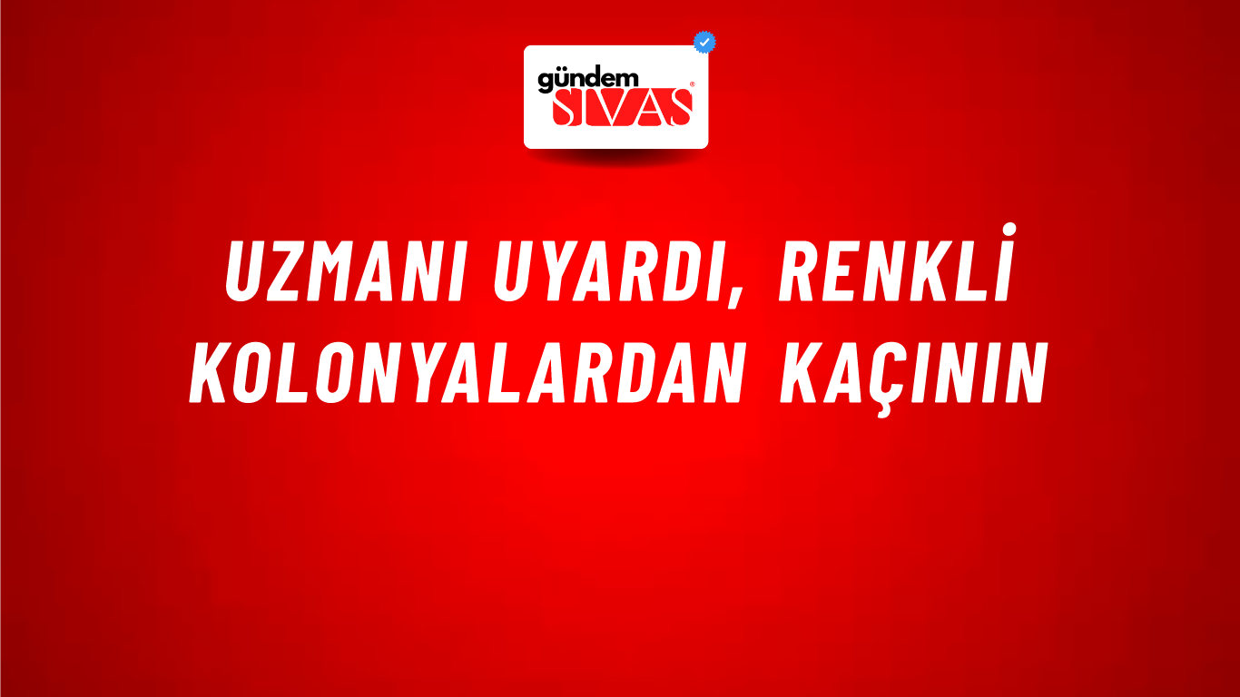 Uzmanı Uyardı, Renkli Kolonyalardan Kaçının