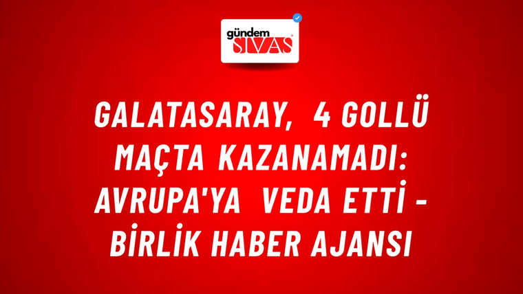 Galatasaray, 4 gollü maçta kazanamadı: Avrupa'ya veda etti - Birlik Haber Ajansı