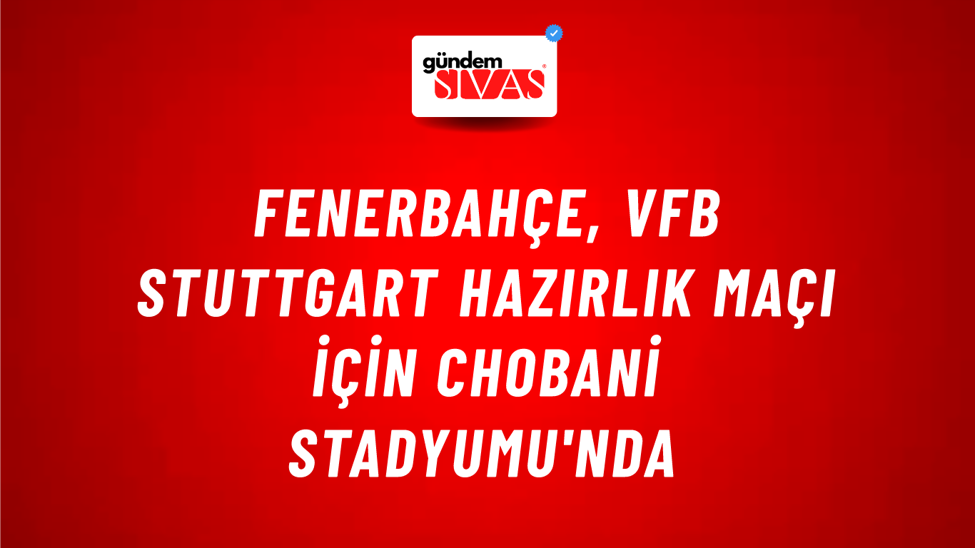 Fenerbahçe, VfB Stuttgart Hazırlık Maçı İçin Chobani Stadyumu'nda