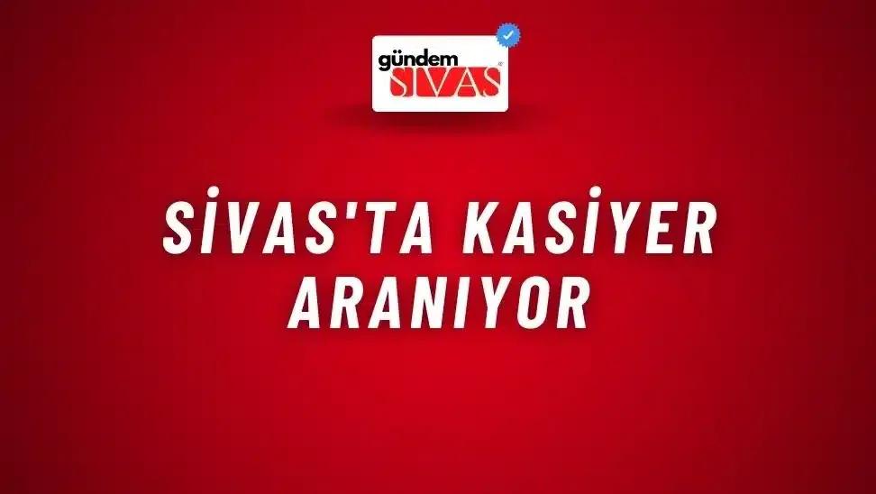Sivas'ta Kasiyer Aranıyor