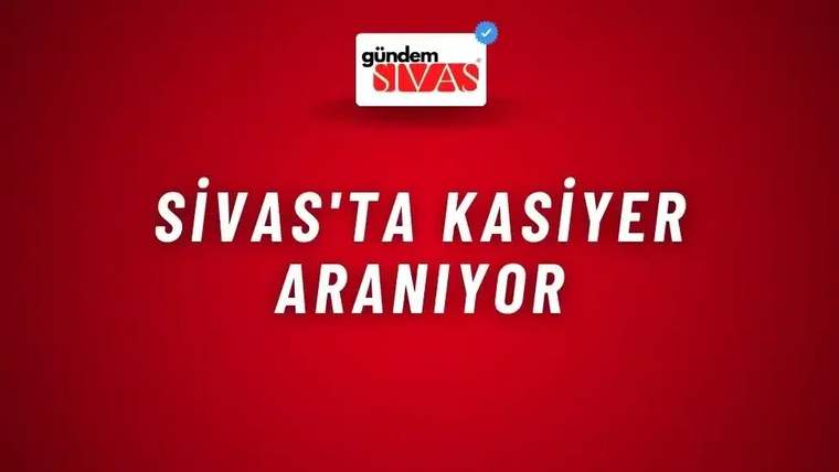 Sivas'ta Kasiyer Aranıyor