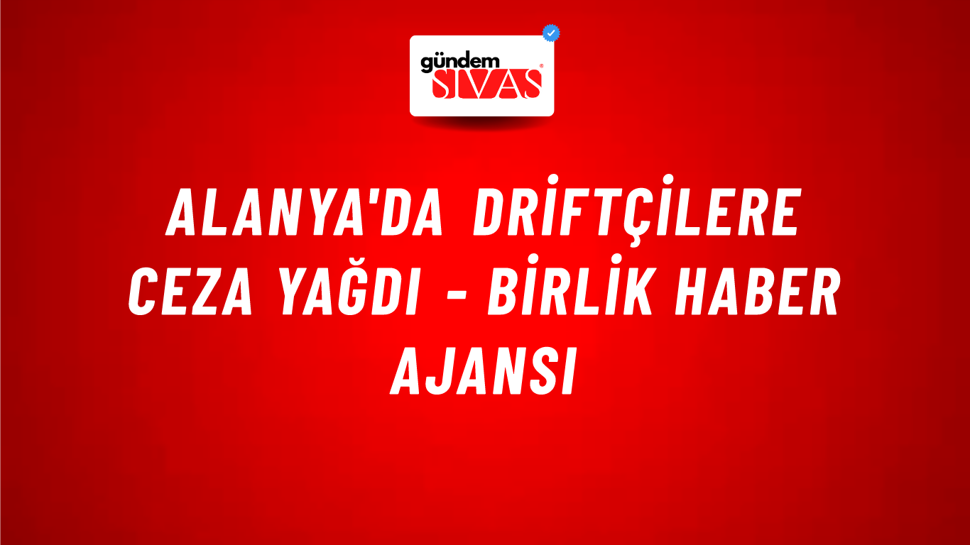 Alanya'da driftçilere ceza yağdı - Birlik Haber Ajansı