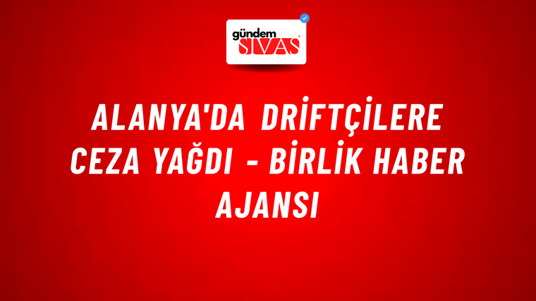 Alanya'da driftçilere ceza yağdı - Birlik Haber Ajansı