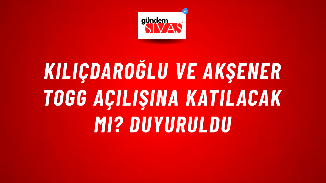 Kılıçdaroğlu  ve Akşener TOGG açılışına katılacak mı? Duyuruldu