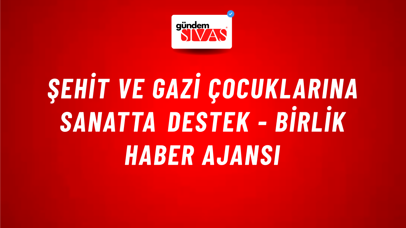 Şehit ve gazi çocuklarına sanatta destek - Birlik Haber Ajansı