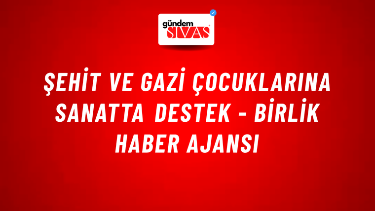 Şehit ve gazi çocuklarına sanatta destek - Birlik Haber Ajansı