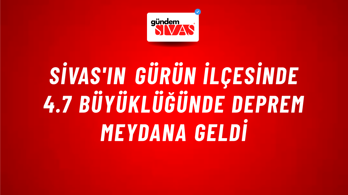 Sivas'ın Gürün İlçesinde 4.7 Büyüklüğünde Deprem Meydana Geldi