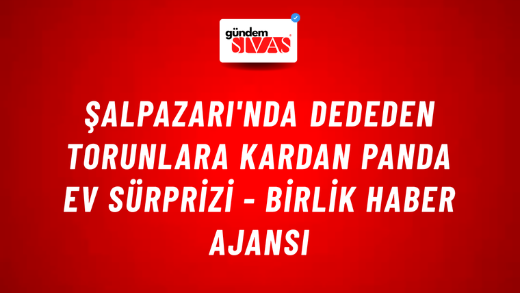 Şalpazarı'nda dededen torunlara kardan panda ev sürprizi - Birlik Haber Ajansı