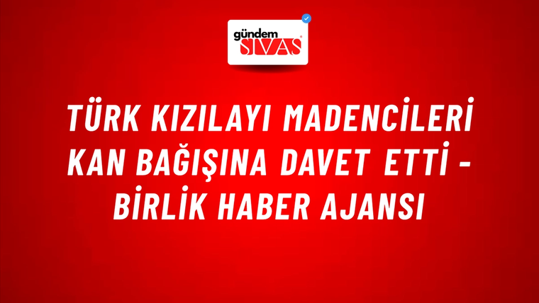 Türk Kızılayı madencileri kan bağışına davet etti - Birlik Haber Ajansı