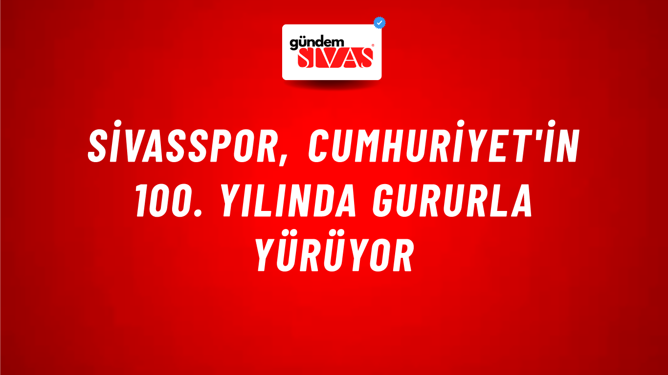 Sivasspor, Cumhuriyet'in 100. Yılında Gururla Yürüyor