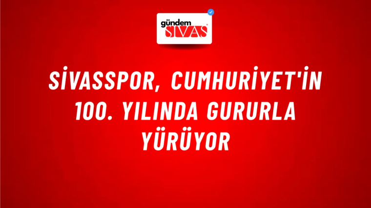 Sivasspor, Cumhuriyet'in 100. Yılında Gururla Yürüyor