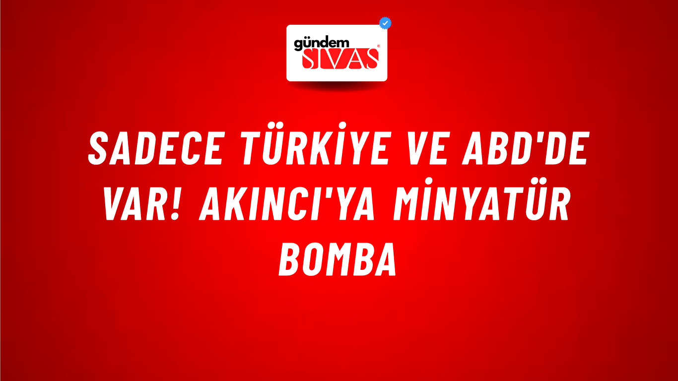 Sadece Türkiye ve ABD'de var! Akıncı'ya minyatür bomba