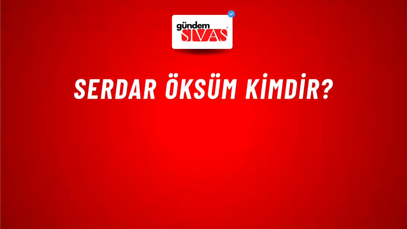 Serdar Öksüm kimdir?