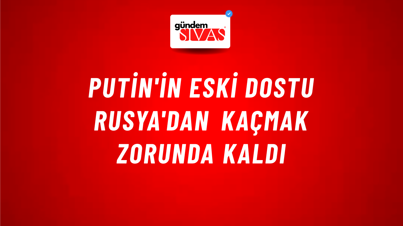Putin'in eski dostu Rusya'dan kaçmak zorunda kaldı