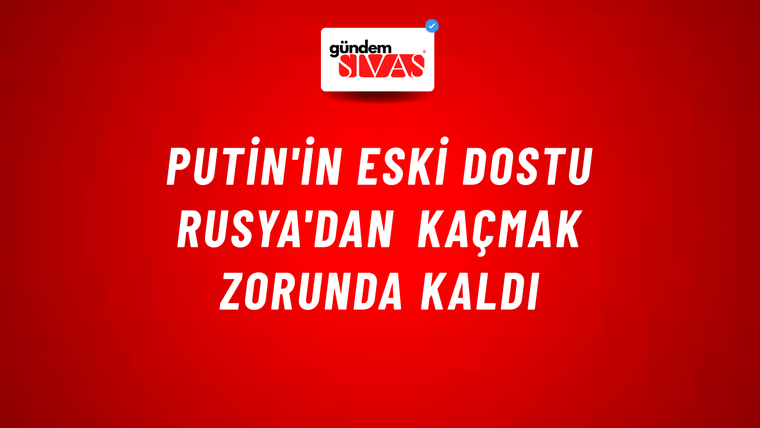 Putin'in eski dostu Rusya'dan kaçmak zorunda kaldı