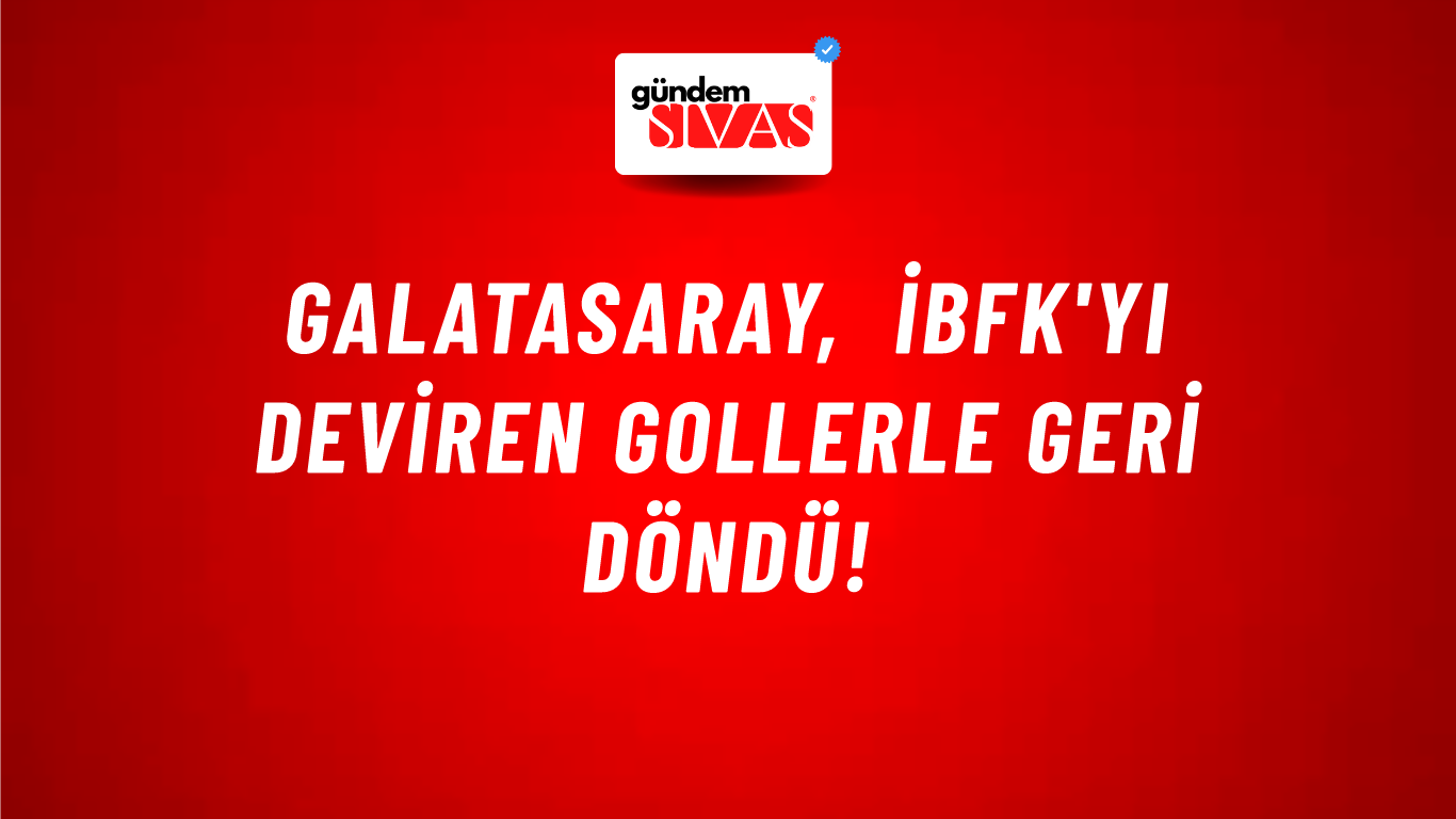 Galatasaray, İBFK'yı Deviren Gollerle Geri Döndü!