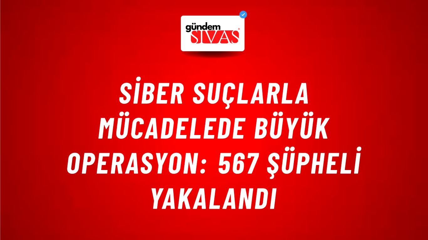 Siber Suçlarla Mücadelede Büyük Operasyon: 567 Şüpheli Yakalandı