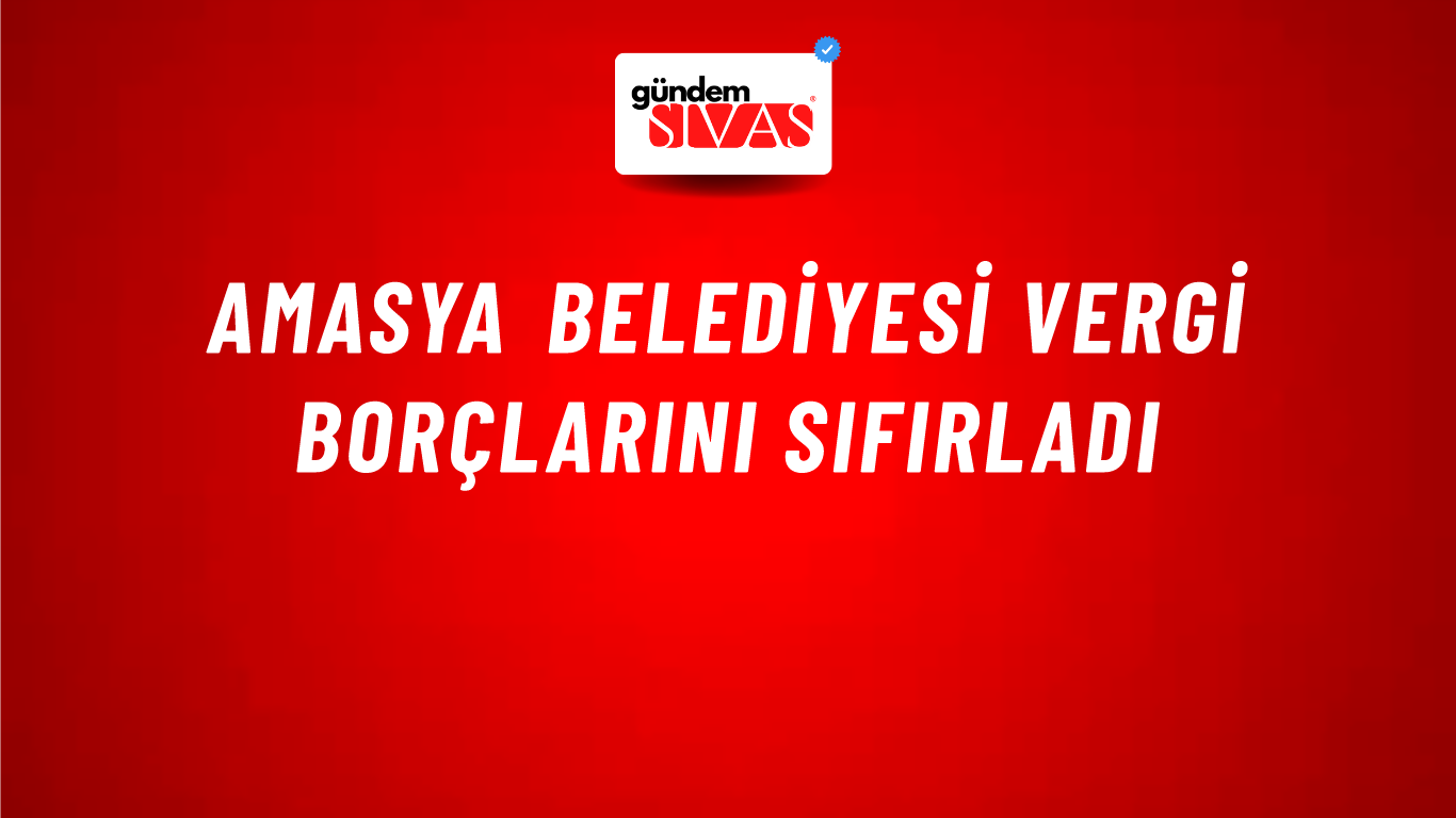 Amasya Belediyesi vergi borçlarını sıfırladı
