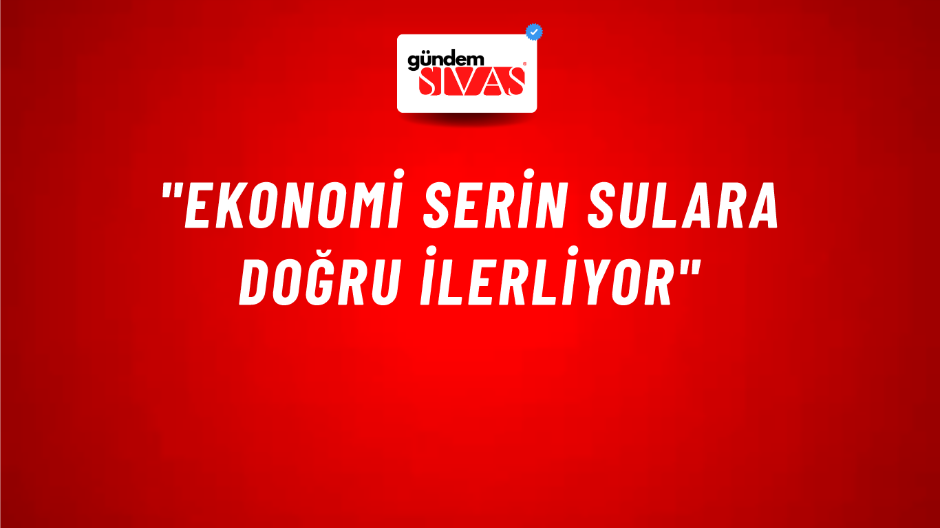 "Ekonomi serin sulara doğru ilerliyor"