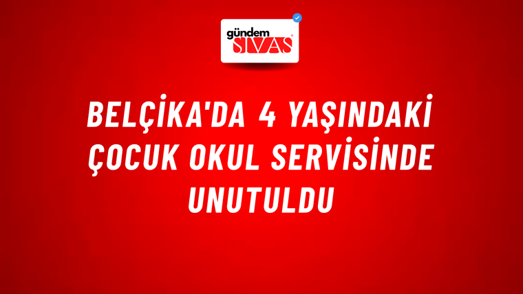 Belçika'da 4 yaşındaki çocuk okul servisinde unutuldu