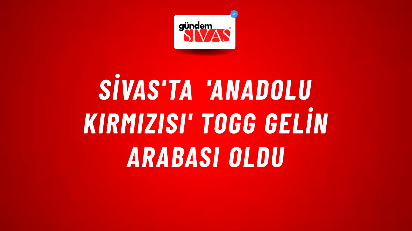 Sivas'ta 'Anadolu kırmızısı' Togg gelin arabası oldu