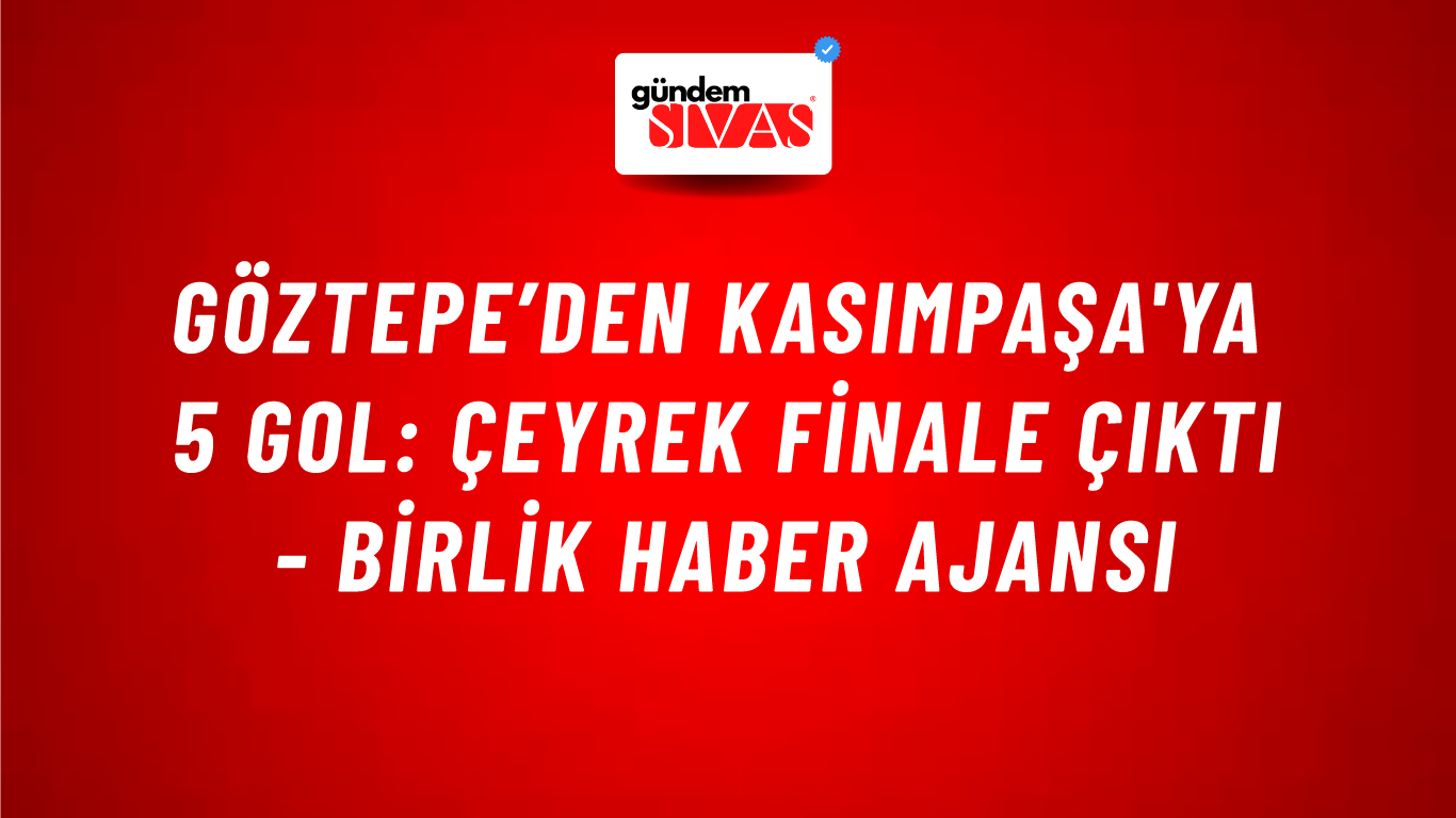 Göztepe’den Kasımpaşa'ya 5 gol: Çeyrek finale çıktı - Birlik Haber Ajansı