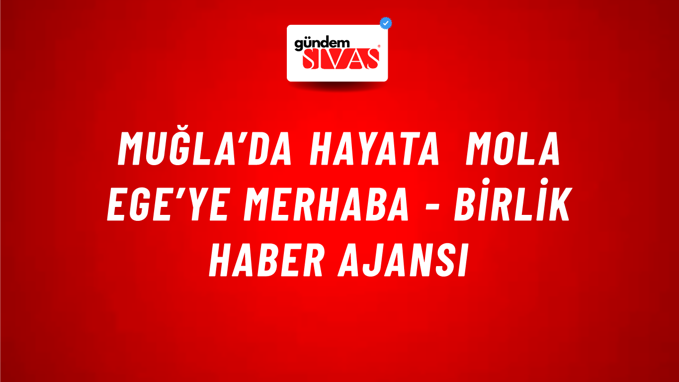 Muğla’da hayata mola Ege’ye merhaba - Birlik Haber Ajansı