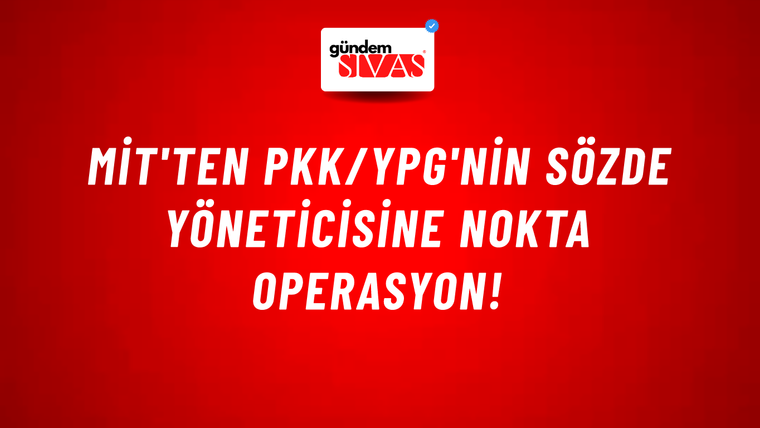 MİT'ten PKK/YPG'nin sözde yöneticisine nokta operasyon!