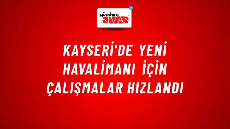 Kayseri'de yeni havalimanı için çalışmalar hızlandı
