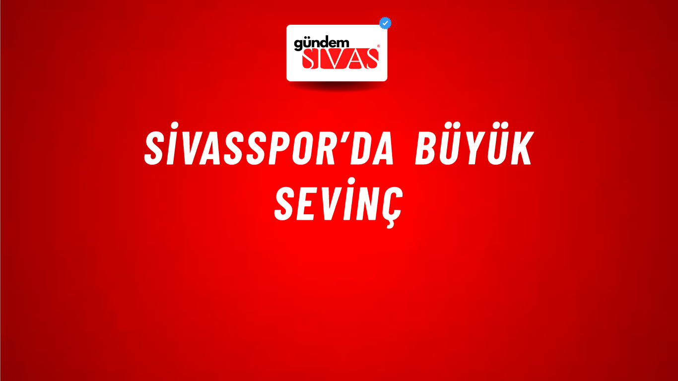 Sivasspor’da Büyük Sevinç