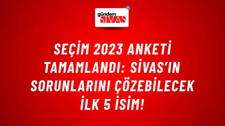 Seçim 2023 Anketi Tamamlandı: Sivas’ın Sorunlarını Çözebilecek İlk 5 İsim!