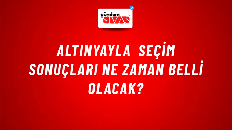 Altınyayla Seçim Sonuçları Ne Zaman Belli Olacak?