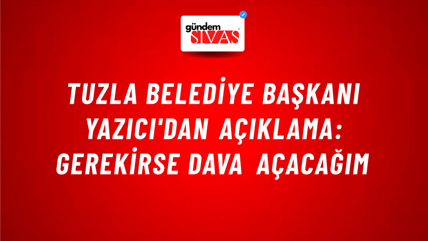 Tuzla Belediye Başkanı Yazıcı'dan açıklama: Gerekirse dava açacağım