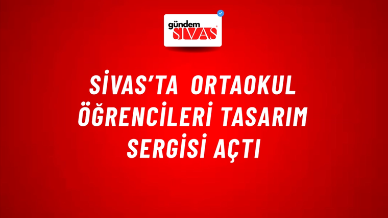 Sivas’ta Ortaokul Öğrencileri Tasarım Sergisi Açtı
