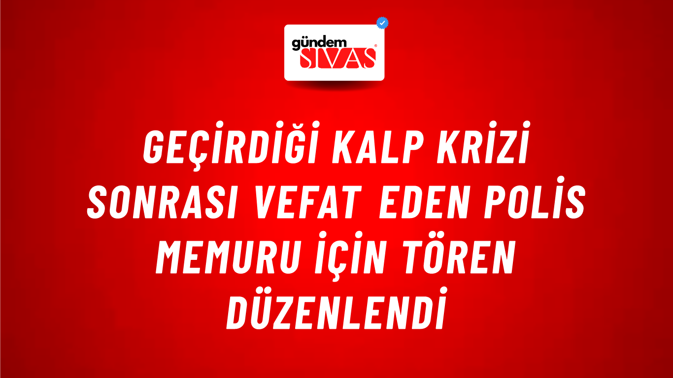 Geçirdiği Kalp Krizi Sonrası Vefat Eden Polis Memuru İçin Tören Düzenlendi