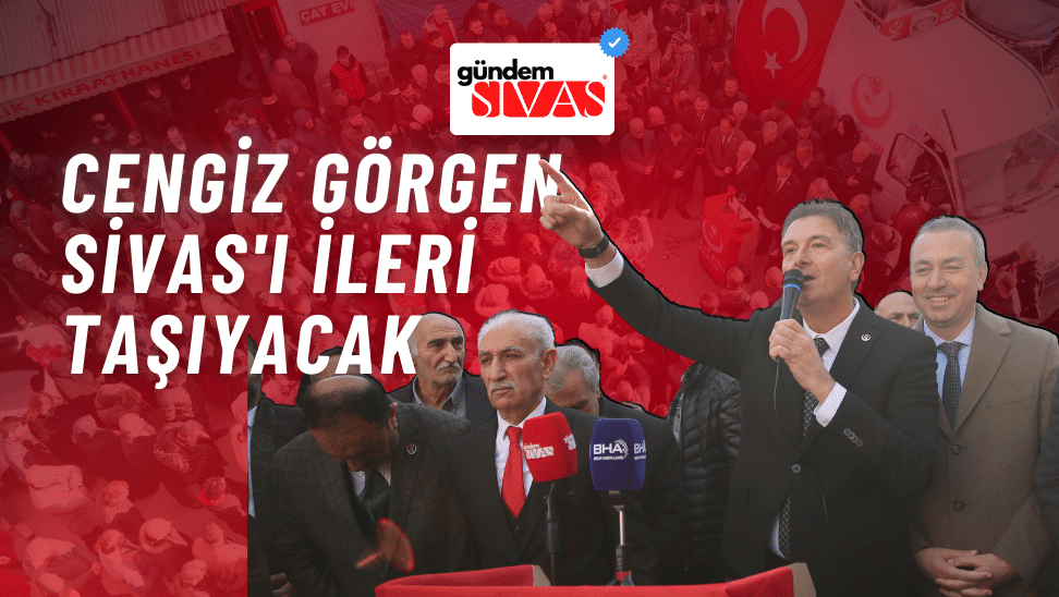 Görgen, Sivas'ı İleri Taşıyacak