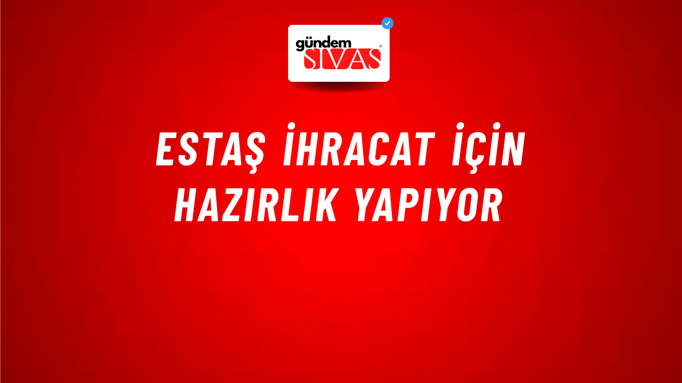 ESTAŞ İhracat İçin Hazırlık Yapıyor