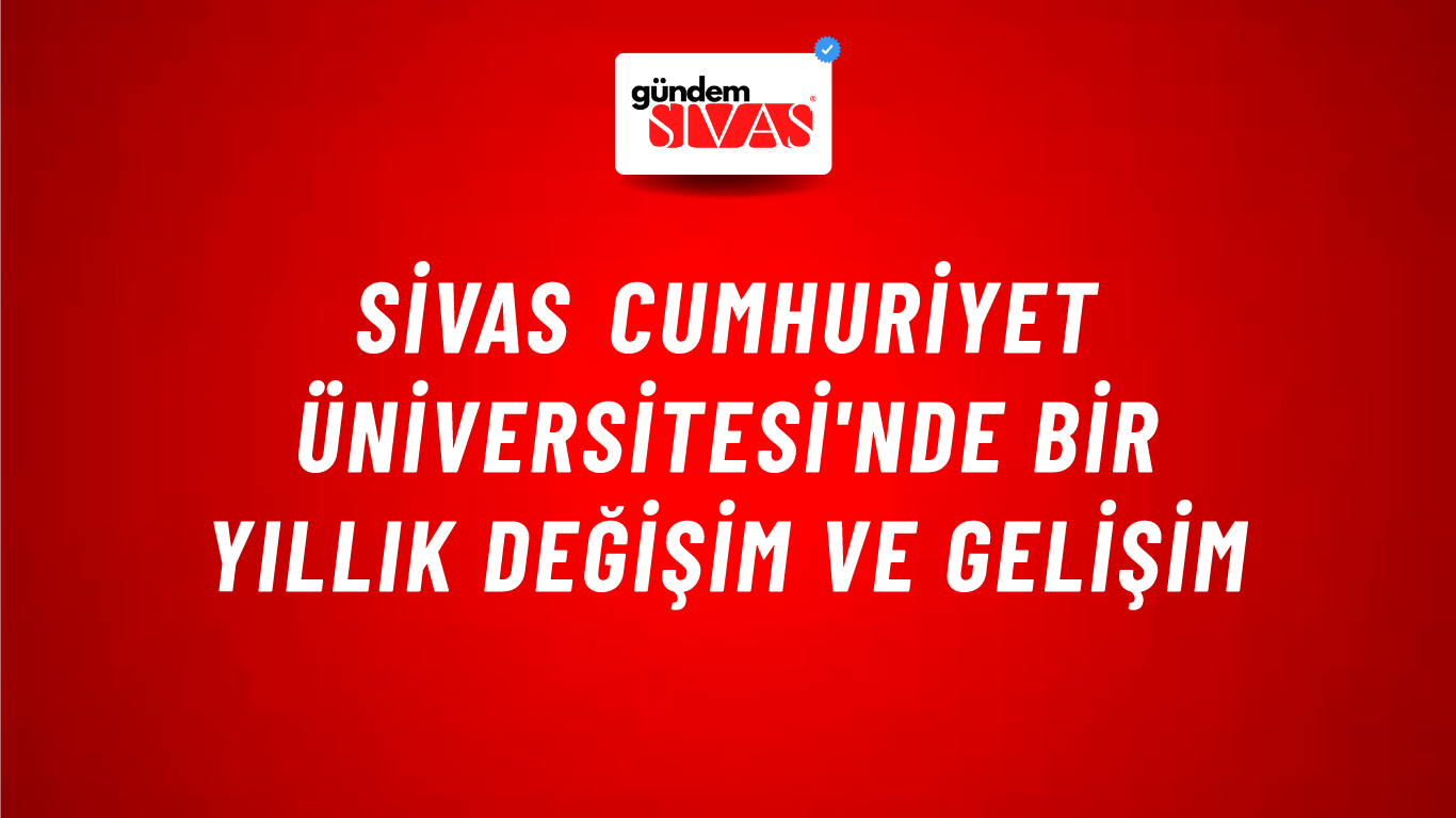 Sivas Cumhuriyet Üniversitesi'nde Bir Yıllık Değişim ve Gelişim