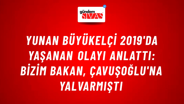 Yunan büyükelçi 2019'da yaşanan olayı anlattı: Bizim bakan, Çavuşoğlu'na yalvarmıştı