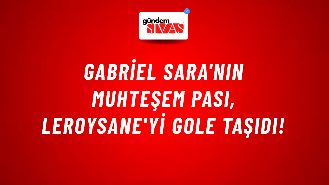 Gabriel Sara'nın Muhteşem Pası, Leroysane'yi Gole Taşıdı!
