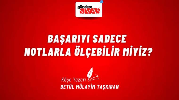 Başarıyı Sadece Notlarla Ölçebilir miyiz?